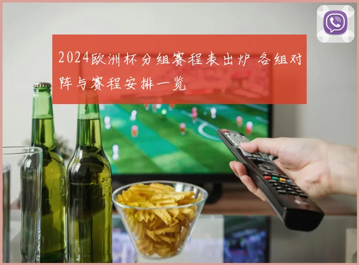 2024欧洲杯分组赛程表出炉 各组对阵与赛程安排一览