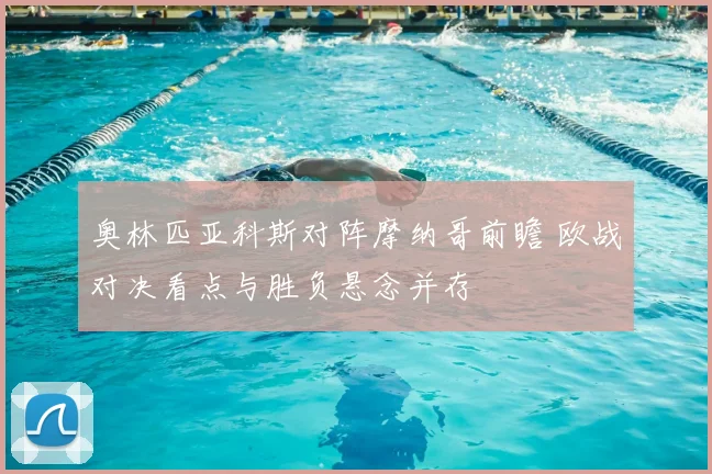 奥林匹亚科斯对阵摩纳哥前瞻 欧战对决看点与胜负悬念并存