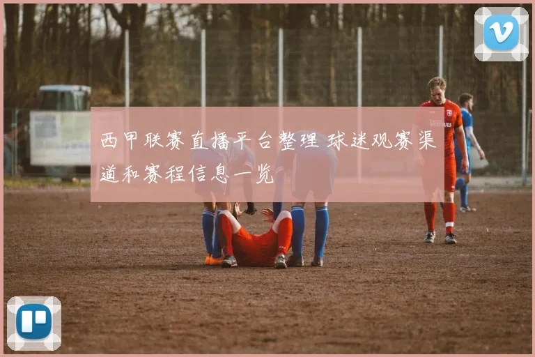 西甲联赛直播平台整理 球迷观赛渠道和赛程信息一览