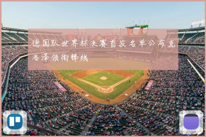 德国队世界杯决赛首发名单公布克洛泽领衔锋线